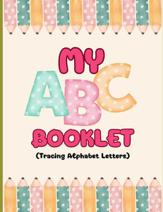My ABC Booklet: Tracing the Alphabet My ABC Booklet: Tracing the Alphabet
