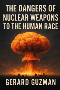 The Dangers of Nuclear Weapons to the Human Race The Dangers of Nuclear Weapons to the Human Race