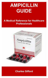 Ampicillin Guide: A Medical Reference for Healthcare Professionals Ampicillin Guide: A Medical Reference for Healthcare Professionals
