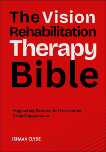 The Vision Rehabilitation Therapy Bible: Supporting Patients In Overcoming Visual Impairment