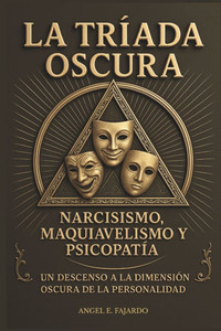 La Tríada Oscura: Narcisismo, Maquiavelismo Y Psicopatía