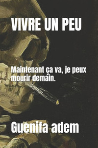 Vivre Un Peu: Maintenant ça va je peux mourir demain. Vivre Un Peu: Maintenant ça va je peux mourir demain.