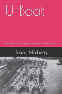 U-Boat: The Story of Germany's Underwater Killing Machines U-Boat: The Story of Germany's Underwater Killing Machines