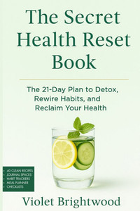 The Secret Health Reset Book: A Holistic Guide to Healing, Detoxing, and Reclaiming Your Wellness The 21-Day Plan to Detox, Rewire Habits, and Reclaim The Secret Health Reset Book: A Holistic Guide to Healing, Detoxing, and Reclaiming Your Wellness The 21-Day Plan to Detox, Rewire Habits, and Reclaim
