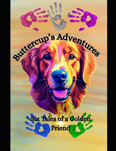 Buttercup's Adventures: Six Tales of a Golden Friend Buttercup's Adventures: Six Tales of a Golden Friend