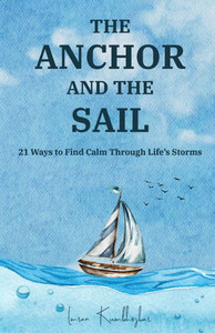The Anchor and the Sail: 21 Ways to Find Calm Through Life's Storms