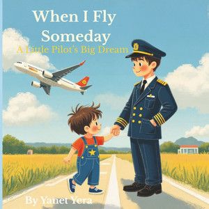 When I Fly Someday: A Little Pilot's Big Dream When I Fly Someday: A Little Pilot's Big Dream