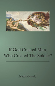 If God Created Man, Who Created The Soldier? If God Created Man, Who Created The Soldier?