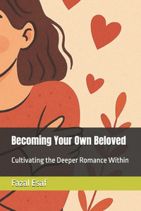 Becoming Your Own Beloved: Cultivating the Deeper Romance Within