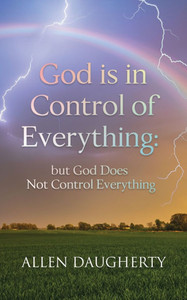God is in Control of Everything: but God Does Not Control Everything God is in Control of Everything: but God Does Not Control Everything