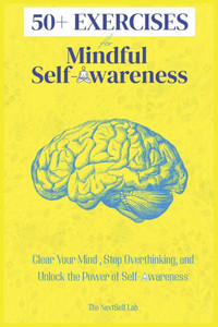 50+ EXERCISES for Mindful Self-Awareness: Clear Your Mind, Stop Overthinking, and Unlock the Power of Self-Awareness