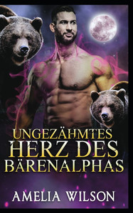 Ungezähmtes Herz des Bärenalphas: Bärenwandler Leidenschaft Schicksalsgefährten Romanze
