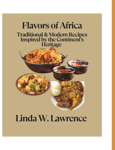 Flavors of Africa: Traditional & Modern Recipes Inspired by the Continent's Heritage Flavors of Africa: Traditional & Modern Recipes Inspired by the Continent's Heritage