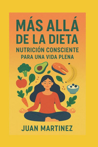 Más Allá de la Dieta: Nutrición Consciente Para una Vida Plena Más Allá de la Dieta: Nutrición Consciente Para una Vida Plena