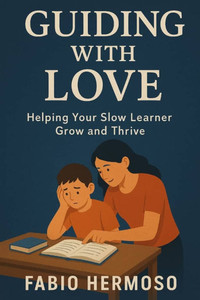 Guiding with Love: Helping Your Slow Learner Grow and Thrive Guiding with Love: Helping Your Slow Learner Grow and Thrive