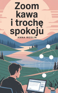 Zoom, kawa i trochę spokoju - Przewodnik pracy z domu: Organizacja czasu i work life balance przy pracy zdalnej. Zoom, kawa i trochę spokoju - Przewodnik pracy z domu: Organizacja czasu i work life balance przy pracy zdalnej.