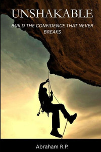 Unshakable: Build the Confidence That Never Breaks Unshakable: Build the Confidence That Never Breaks