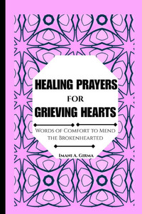 Healing Prayers for Grieving Hearts: Words of Comfort to Mend the Brokenhearted