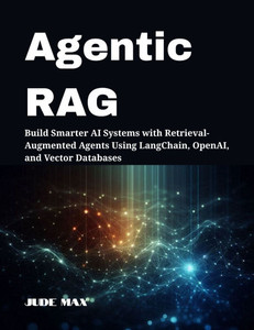Agentic RAG: Build Smarter AI Systems with Retrieval-Augmented Agents Using LangChain, OpenAI, and Vector Databases