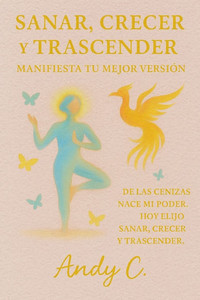 Sanar Crecer y Trascender: Manifiesta Tu Mejor Versión