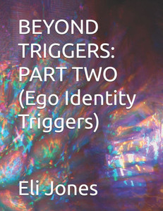 Beyond Triggers: PART TWO (Ego Identity Triggers) Beyond Triggers: PART TWO (Ego Identity Triggers)