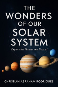 The Wonders of Our Solar System: Explore the Planets and Beyond The Wonders of Our Solar System: Explore the Planets and Beyond