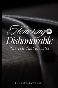 Honoring the Dishonorable: The Test That Elevates Honoring the Dishonorable: The Test That Elevates
