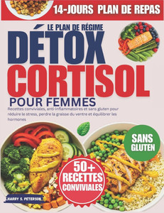 Le Plan De Régime Détox Cortisol Pour Femmes: Recettes conviviales, anti-inflammatoires et sans gluten pour réduire le stress, perdre la graisse du ve Le Plan De Régime Détox Cortisol Pour Femmes: Recettes conviviales, anti-inflammatoires et sans gluten pour réduire le stress, perdre la graisse du ve