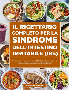 Il Ricettario Completo Per La Sindrome Dell'intestino Irritabile (Ibs): Ricette a basso contenuto di FODMAP per alleviare gonfiore, gas e crampi e rip