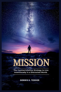 Mission: The Counterintuitive Strategy to Live Intentionally in a Distracted world