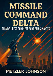 Missile Command Delta - Guía del Juego Completa para Principiantes: Tutorial con consejos y trucos para dominar la estrategia, desbloquear secretos, c Missile Command Delta - Guía del Juego Completa para Principiantes: Tutorial con consejos y trucos para dominar la estrategia, desbloquear secretos, c