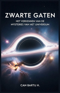 Zwarte Gaten: Het Verkennen van de Mysteries van het Universum Zwarte Gaten: Het Verkennen van de Mysteries van het Universum