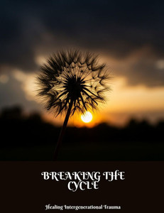 BREAKING THE CYCLE Healing Intergenerational Trauma BREAKING THE CYCLE Healing Intergenerational Trauma