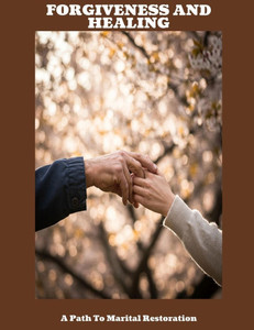 FORGIVENESS AND HEALING A Path To Marital Restoration FORGIVENESS AND HEALING A Path To Marital Restoration