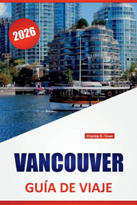 Vancouver Guía de Viaje 2026: Principales atracciones, itinerarios, consejos de transporte público, monumentos culturales y consejos prácticos para ex