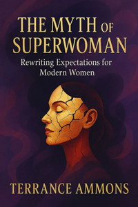 The Myth of the Superwoman: Rewriting Expectations for Modern Women The Myth of the Superwoman: Rewriting Expectations for Modern Women