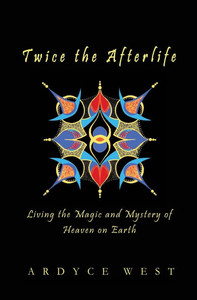 Twice the Afterlife: Living the Magic and Mystery of Heaven on Earth Twice the Afterlife: Living the Magic and Mystery of Heaven on Earth
