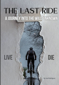 The Last Ride: A Journey Into the Wild Unknown The Last Ride: A Journey Into the Wild Unknown