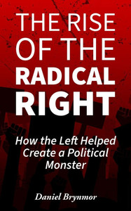 The Rise of the Radical Right: How the Left Helped Create a Political Monster
