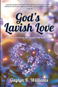 God's Lavish Love: Devotions to Draw You Deeper into God's Heart God's Lavish Love: Devotions to Draw You Deeper into God's Heart