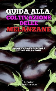Guida alla Coltivazione delle Melanzane: Impara come coltivare ottime Melanzane