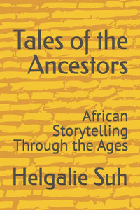 Tales of the Ancestors: African Storytelling Through the Ages Tales of the Ancestors: African Storytelling Through the Ages