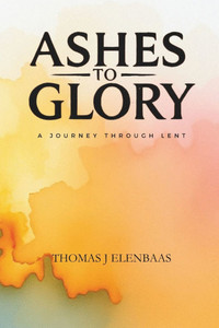 Ashes to Glory: A Journey Through Lent Ashes to Glory: A Journey Through Lent
