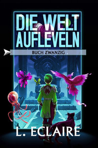 Die Welt aufleveln 20: Eine LitRPG/Gamelit-FINALE