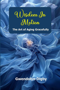 Wisdom in Motion: The Art of Aging Gracefully Wisdom in Motion: The Art of Aging Gracefully