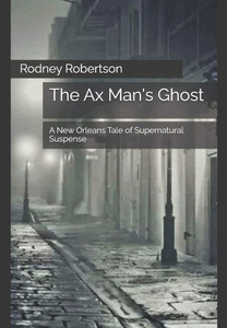 The Ax Man's Ghost: A New Orleans Tale of Supernatural Suspense The Ax Man's Ghost: A New Orleans Tale of Supernatural Suspense