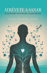 Atrévete a Sanar: De las heridas emocionales a la paz interior Atrévete a Sanar: De las heridas emocionales a la paz interior