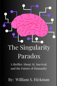 The Singularity Paradox: A thriller About AI, Survival, and the Future of Humanity