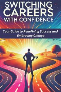 Switching Careers with Confidence: Your Guide to Redefining Success and Embracing Change