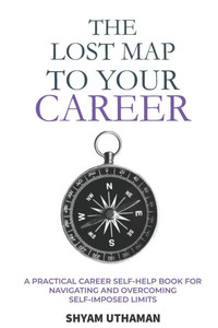 The Lost Map To Your Career: A Practical Career Self Help Book for Navigating and Overcoming Self-Imposed Limits